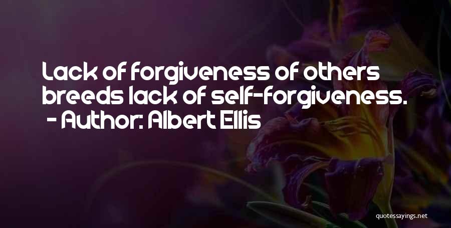 Albert Ellis Quotes: Lack Of Forgiveness Of Others Breeds Lack Of Self-forgiveness.