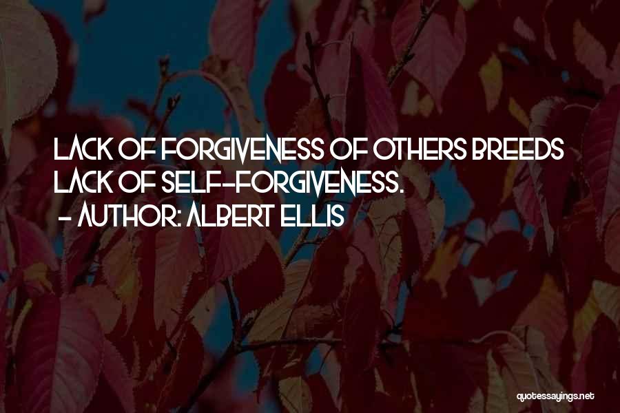 Albert Ellis Quotes: Lack Of Forgiveness Of Others Breeds Lack Of Self-forgiveness.