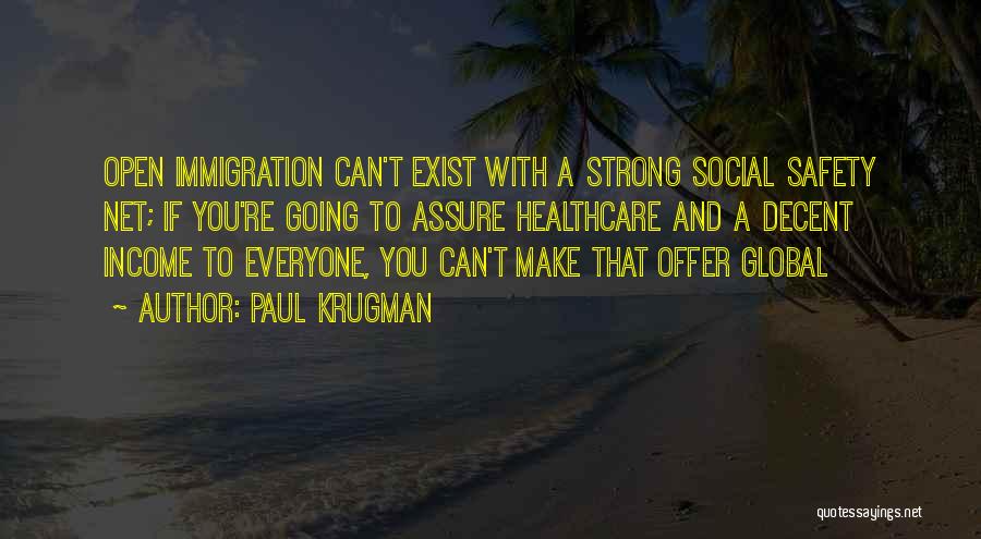 Paul Krugman Quotes: Open Immigration Can't Exist With A Strong Social Safety Net; If You're Going To Assure Healthcare And A Decent Income