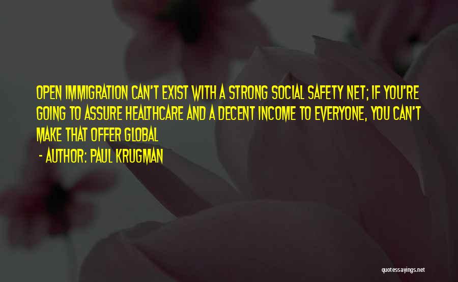 Paul Krugman Quotes: Open Immigration Can't Exist With A Strong Social Safety Net; If You're Going To Assure Healthcare And A Decent Income