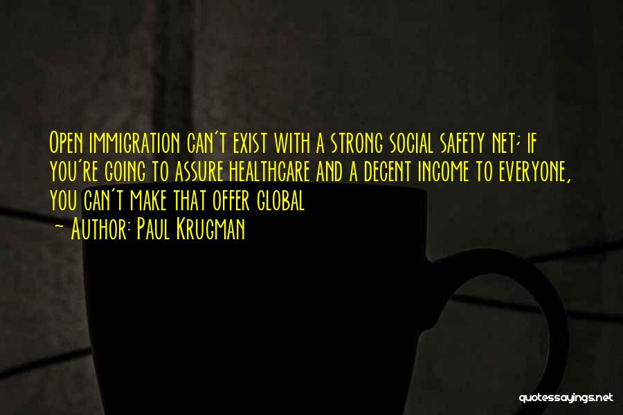 Paul Krugman Quotes: Open Immigration Can't Exist With A Strong Social Safety Net; If You're Going To Assure Healthcare And A Decent Income