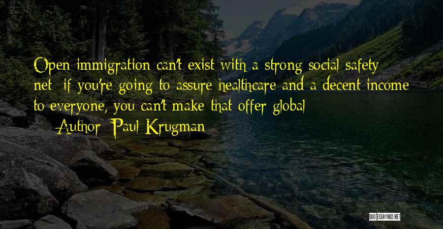 Paul Krugman Quotes: Open Immigration Can't Exist With A Strong Social Safety Net; If You're Going To Assure Healthcare And A Decent Income