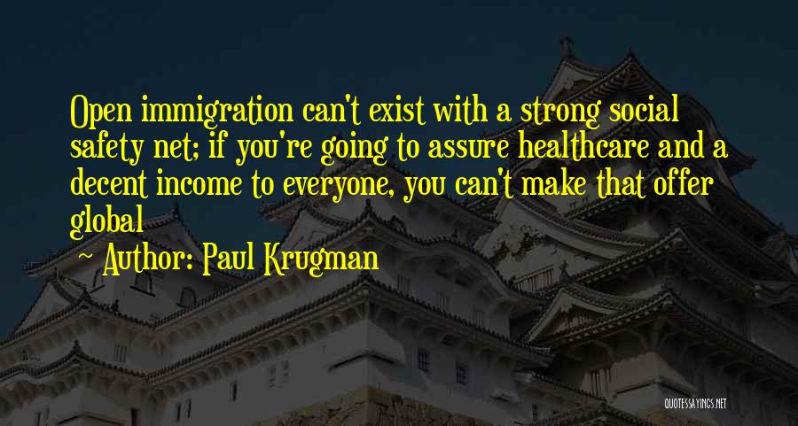 Paul Krugman Quotes: Open Immigration Can't Exist With A Strong Social Safety Net; If You're Going To Assure Healthcare And A Decent Income