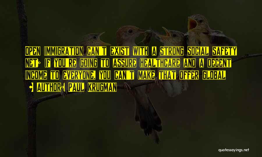 Paul Krugman Quotes: Open Immigration Can't Exist With A Strong Social Safety Net; If You're Going To Assure Healthcare And A Decent Income