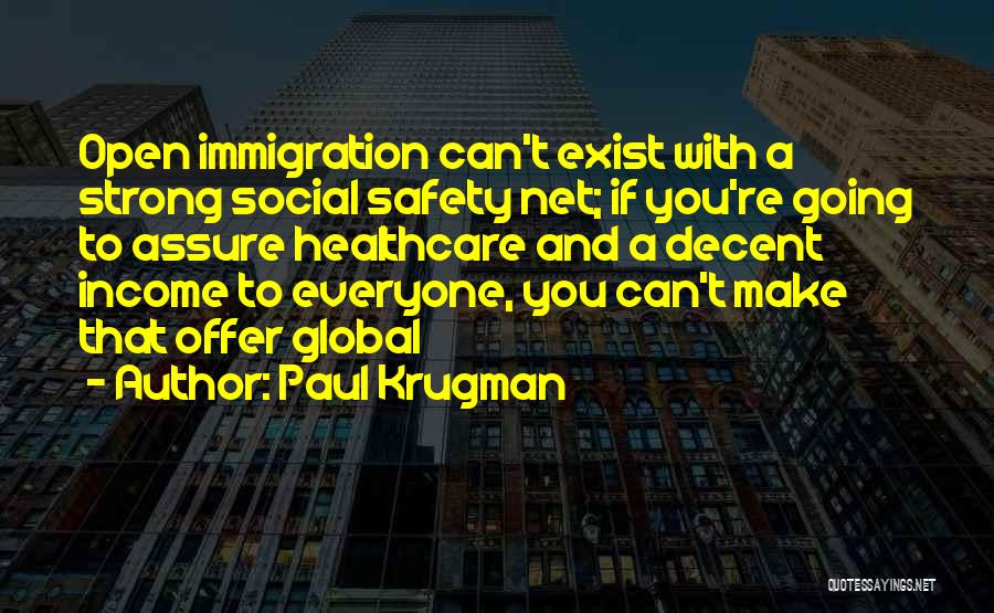 Paul Krugman Quotes: Open Immigration Can't Exist With A Strong Social Safety Net; If You're Going To Assure Healthcare And A Decent Income