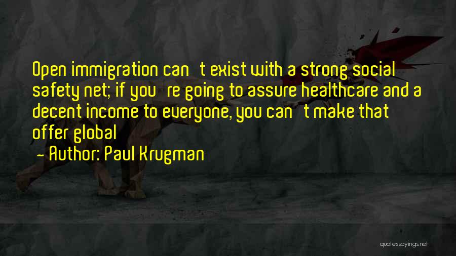 Paul Krugman Quotes: Open Immigration Can't Exist With A Strong Social Safety Net; If You're Going To Assure Healthcare And A Decent Income