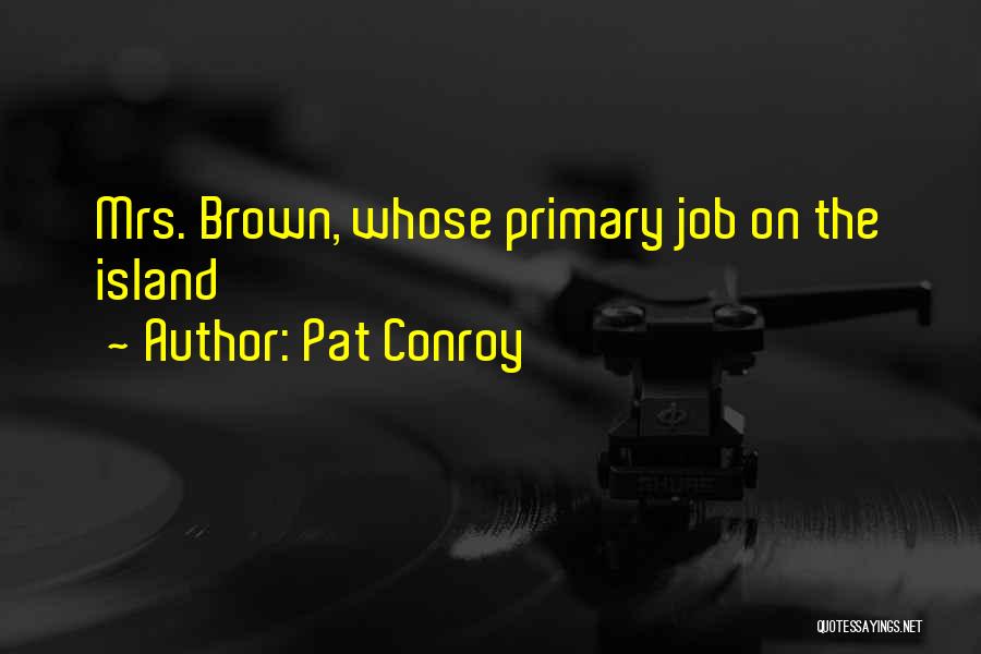 Pat Conroy Quotes: Mrs. Brown, Whose Primary Job On The Island