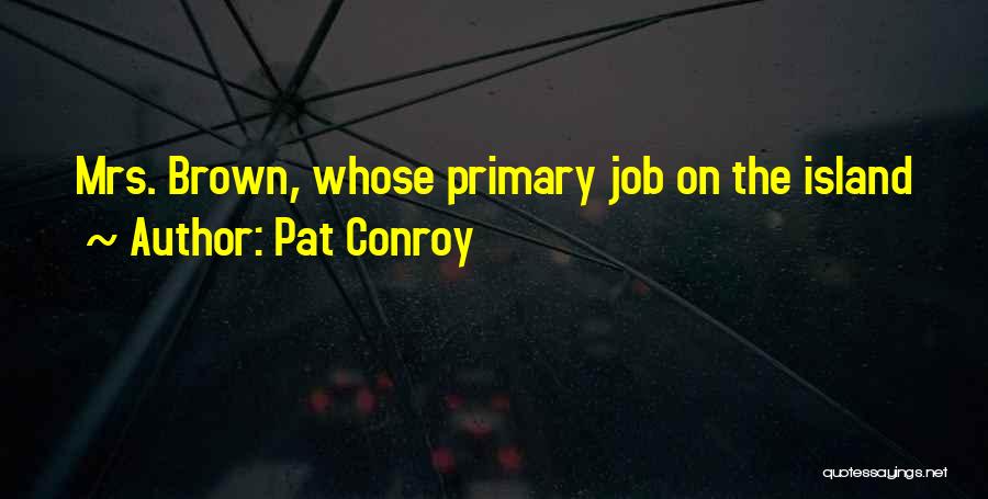 Pat Conroy Quotes: Mrs. Brown, Whose Primary Job On The Island