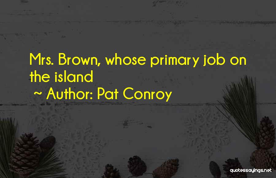 Pat Conroy Quotes: Mrs. Brown, Whose Primary Job On The Island