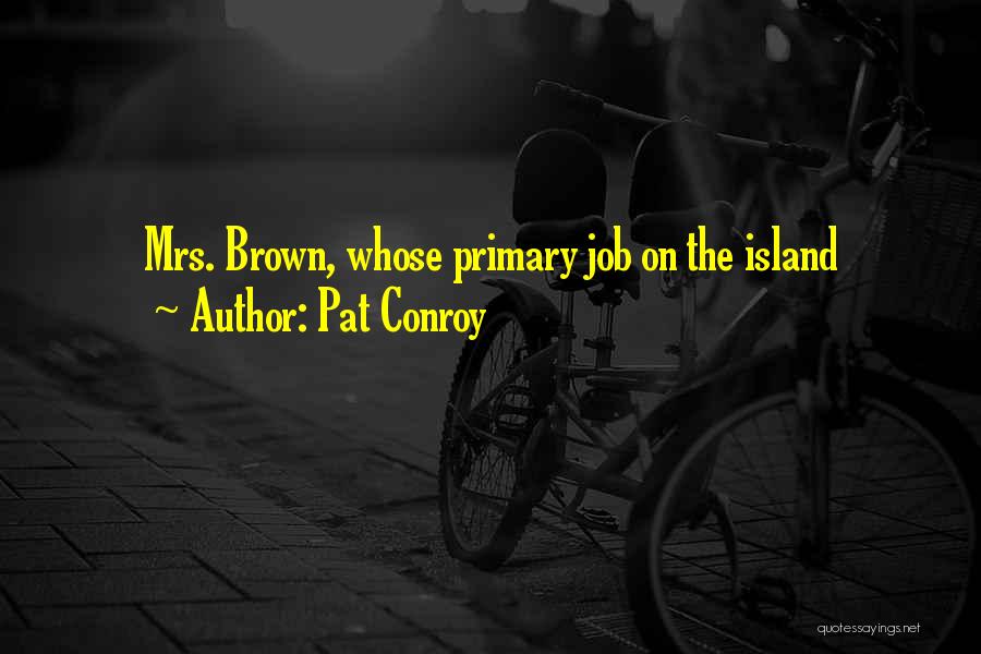 Pat Conroy Quotes: Mrs. Brown, Whose Primary Job On The Island