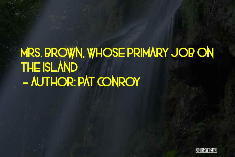 Pat Conroy Quotes: Mrs. Brown, Whose Primary Job On The Island