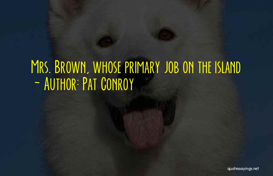 Pat Conroy Quotes: Mrs. Brown, Whose Primary Job On The Island