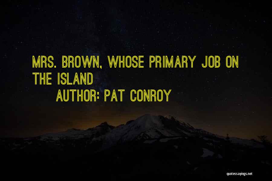 Pat Conroy Quotes: Mrs. Brown, Whose Primary Job On The Island