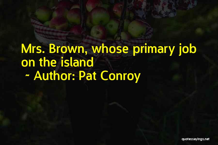 Pat Conroy Quotes: Mrs. Brown, Whose Primary Job On The Island