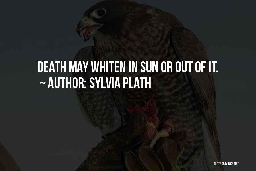 Sylvia Plath Quotes: Death May Whiten In Sun Or Out Of It.