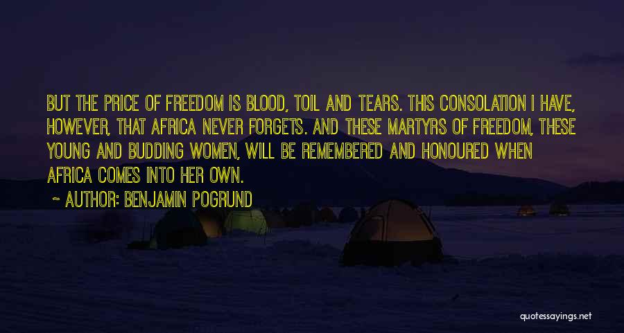 Benjamin Pogrund Quotes: But The Price Of Freedom Is Blood, Toil And Tears. This Consolation I Have, However, That Africa Never Forgets. And