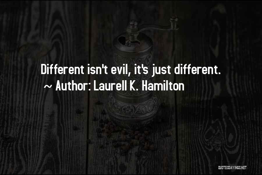 Laurell K. Hamilton Quotes: Different Isn't Evil, It's Just Different.