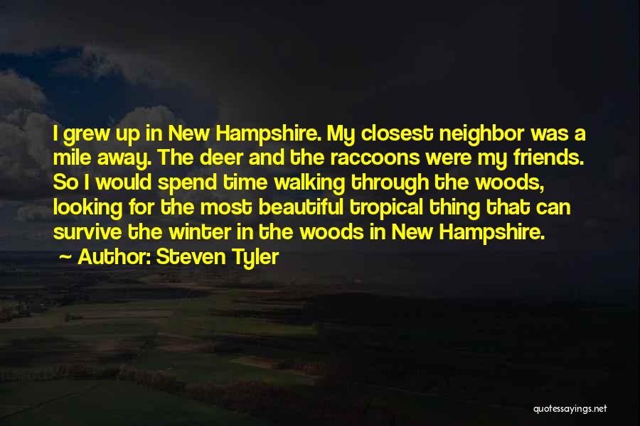 Steven Tyler Quotes: I Grew Up In New Hampshire. My Closest Neighbor Was A Mile Away. The Deer And The Raccoons Were My