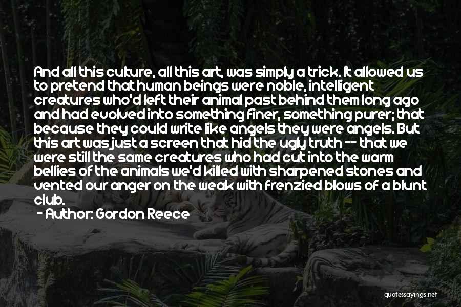 Gordon Reece Quotes: And All This Culture, All This Art, Was Simply A Trick. It Allowed Us To Pretend That Human Beings Were