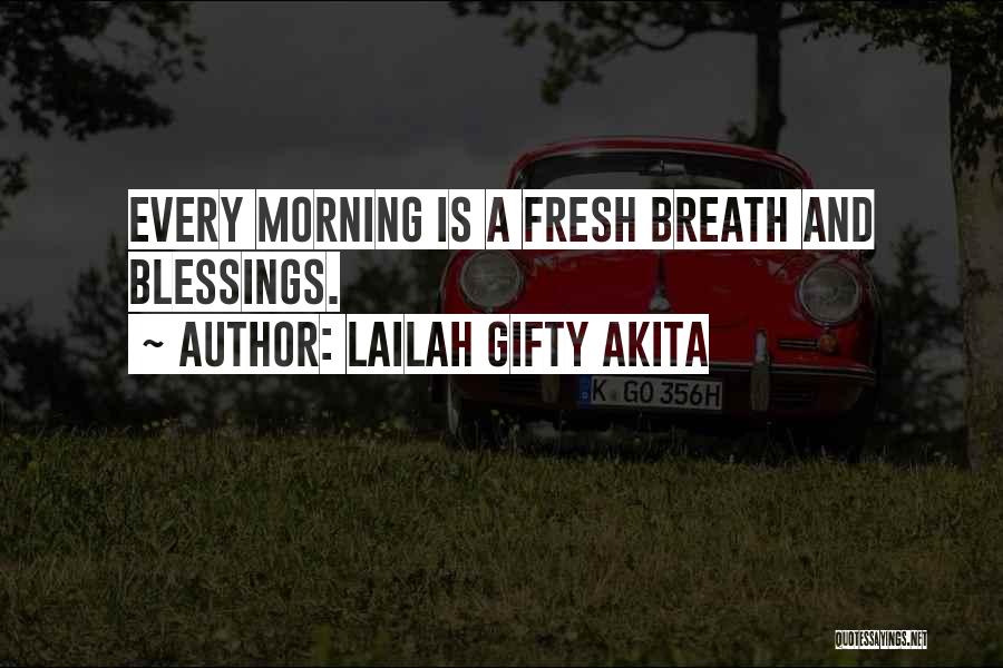 Lailah Gifty Akita Quotes: Every Morning Is A Fresh Breath And Blessings.