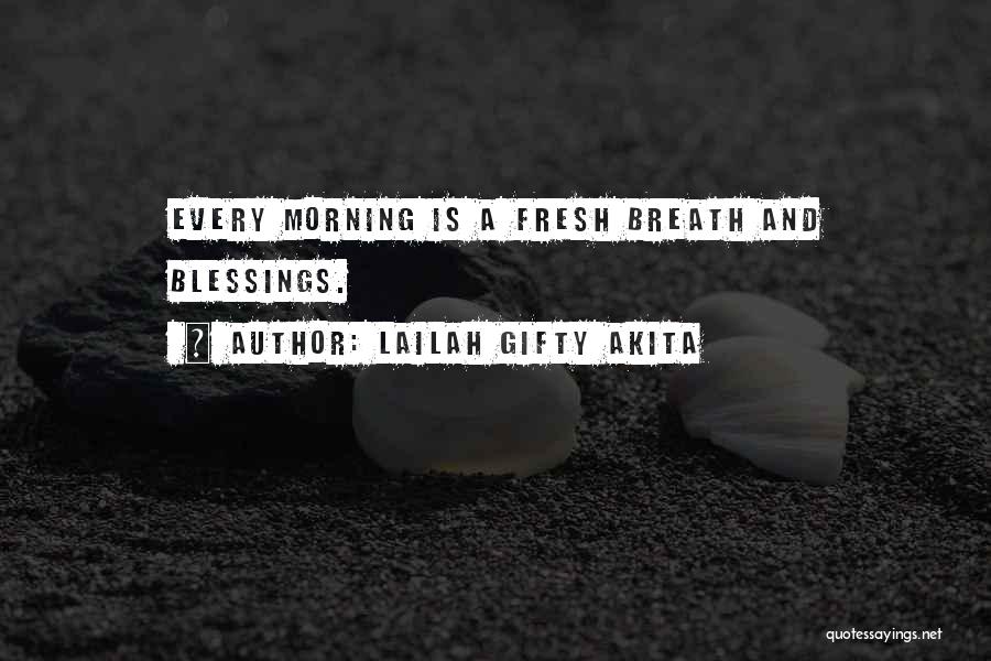 Lailah Gifty Akita Quotes: Every Morning Is A Fresh Breath And Blessings.