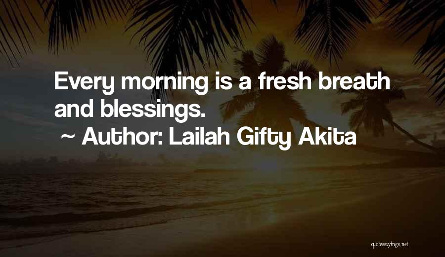 Lailah Gifty Akita Quotes: Every Morning Is A Fresh Breath And Blessings.