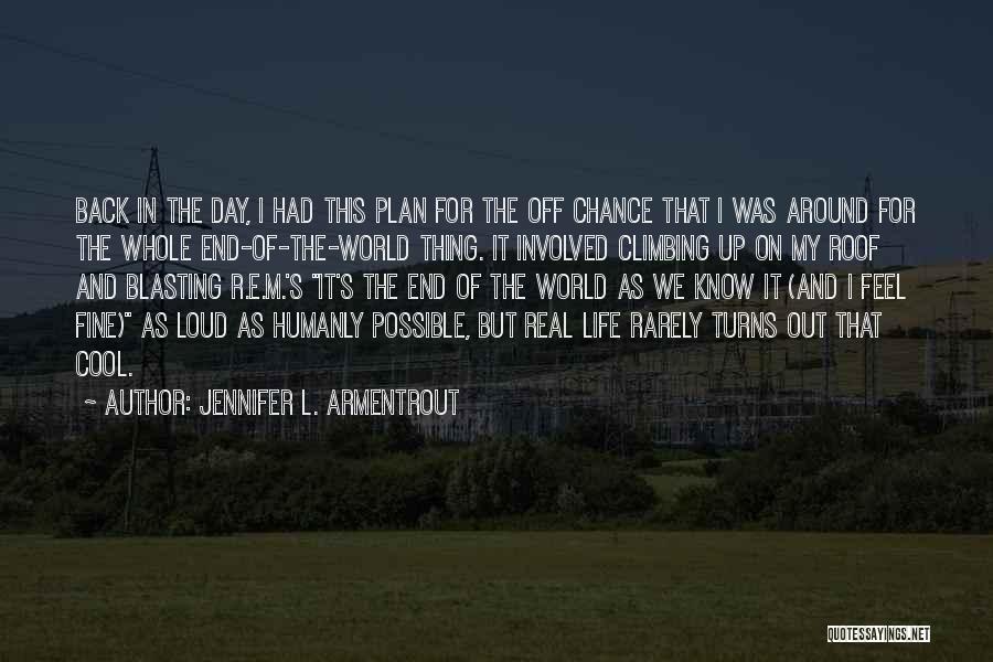 Jennifer L. Armentrout Quotes: Back In The Day, I Had This Plan For The Off Chance That I Was Around For The Whole End-of-the-world