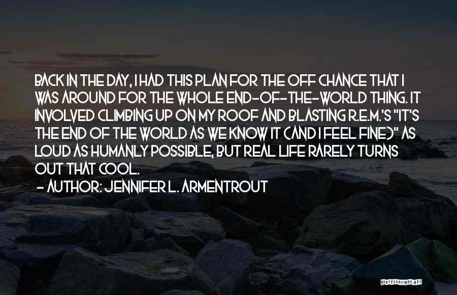 Jennifer L. Armentrout Quotes: Back In The Day, I Had This Plan For The Off Chance That I Was Around For The Whole End-of-the-world