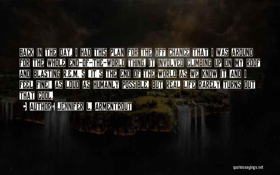 Jennifer L. Armentrout Quotes: Back In The Day, I Had This Plan For The Off Chance That I Was Around For The Whole End-of-the-world