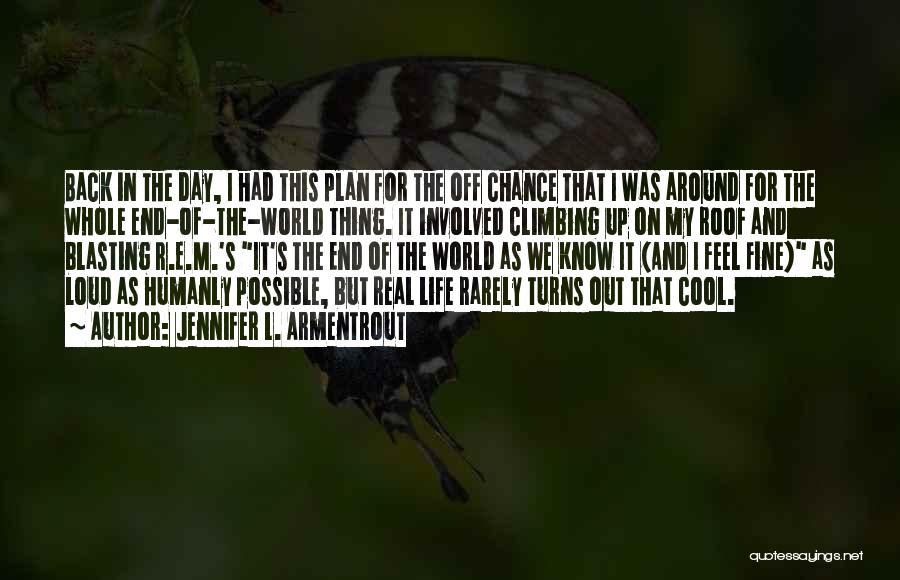 Jennifer L. Armentrout Quotes: Back In The Day, I Had This Plan For The Off Chance That I Was Around For The Whole End-of-the-world