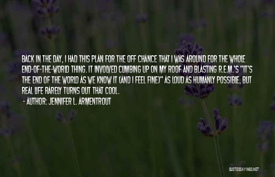 Jennifer L. Armentrout Quotes: Back In The Day, I Had This Plan For The Off Chance That I Was Around For The Whole End-of-the-world