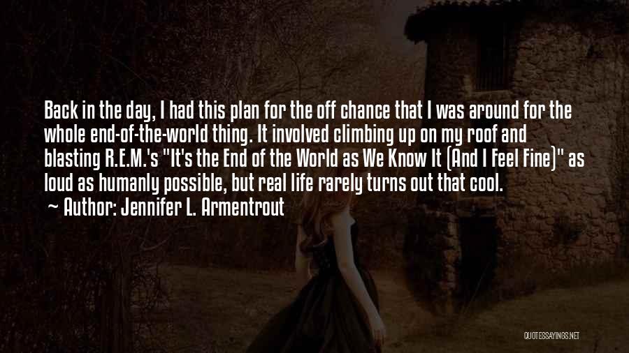 Jennifer L. Armentrout Quotes: Back In The Day, I Had This Plan For The Off Chance That I Was Around For The Whole End-of-the-world