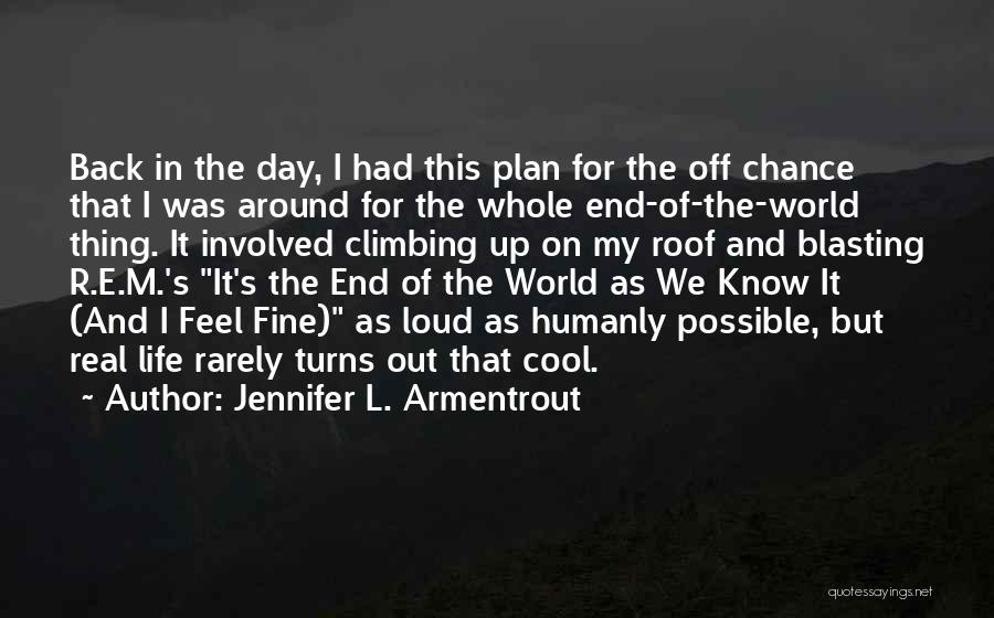 Jennifer L. Armentrout Quotes: Back In The Day, I Had This Plan For The Off Chance That I Was Around For The Whole End-of-the-world