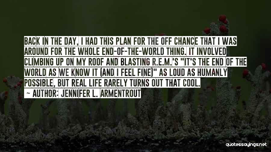 Jennifer L. Armentrout Quotes: Back In The Day, I Had This Plan For The Off Chance That I Was Around For The Whole End-of-the-world