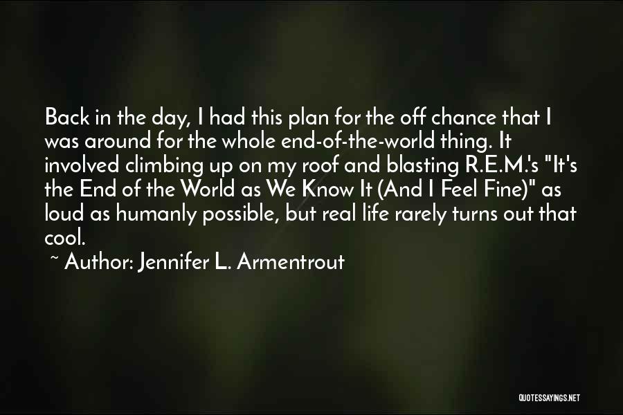 Jennifer L. Armentrout Quotes: Back In The Day, I Had This Plan For The Off Chance That I Was Around For The Whole End-of-the-world