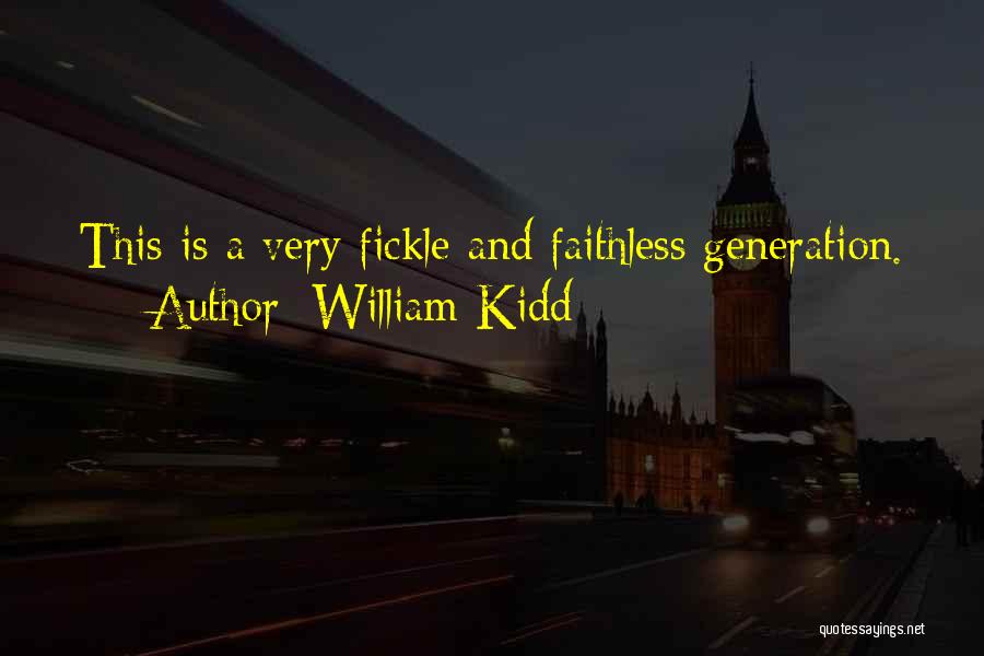 William Kidd Quotes: This Is A Very Fickle And Faithless Generation.