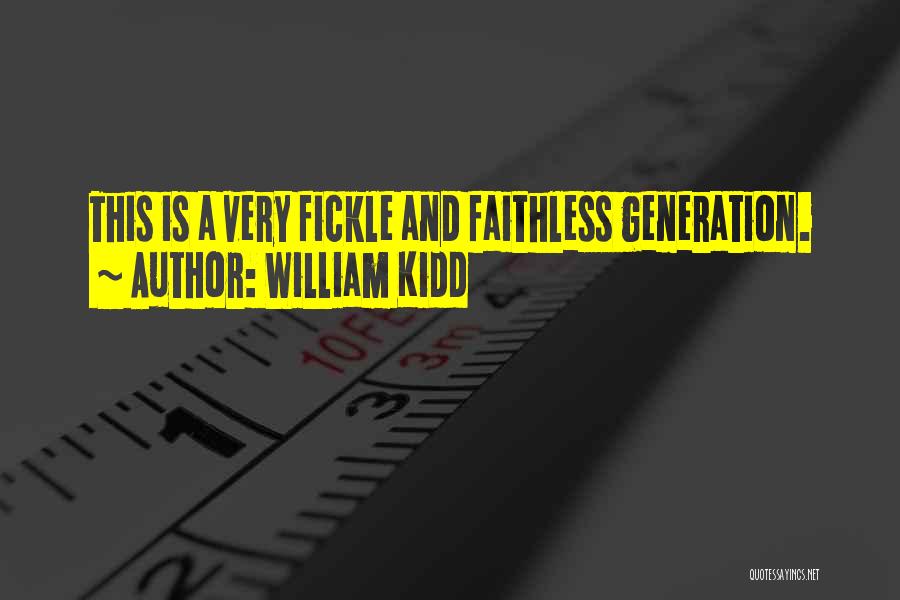 William Kidd Quotes: This Is A Very Fickle And Faithless Generation.