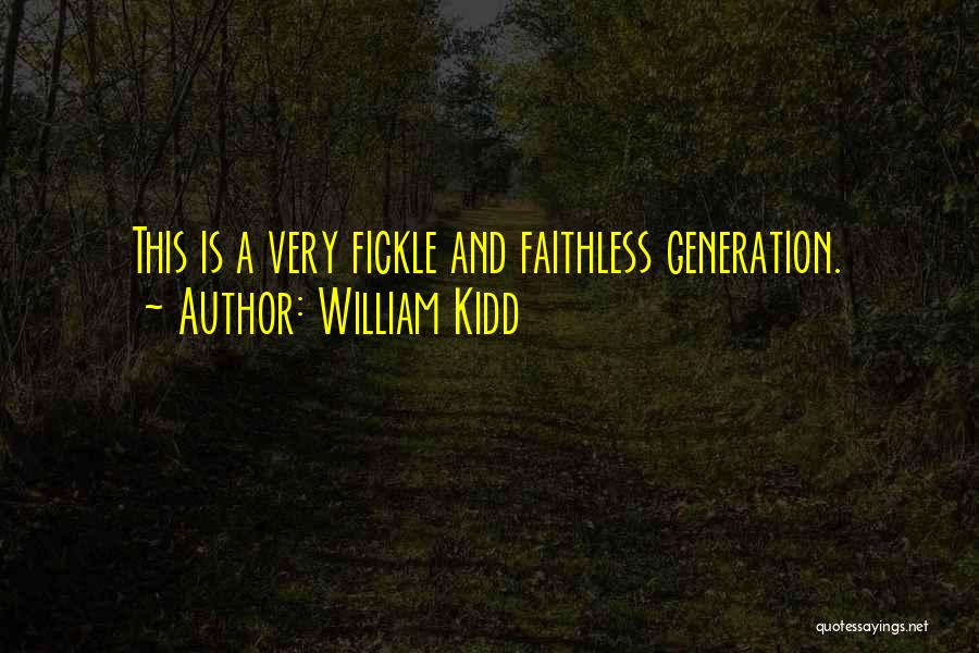 William Kidd Quotes: This Is A Very Fickle And Faithless Generation.