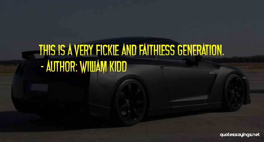 William Kidd Quotes: This Is A Very Fickle And Faithless Generation.