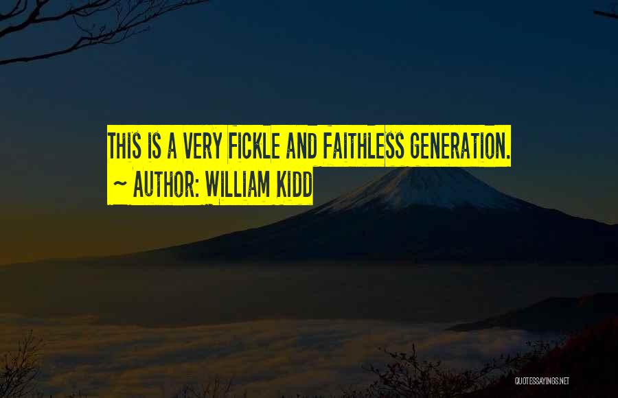 William Kidd Quotes: This Is A Very Fickle And Faithless Generation.