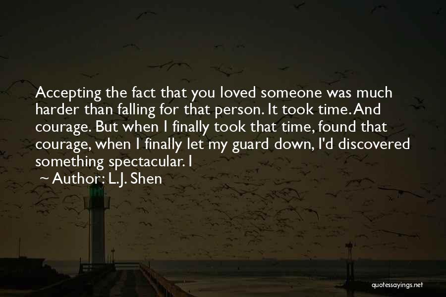 L.J. Shen Quotes: Accepting The Fact That You Loved Someone Was Much Harder Than Falling For That Person. It Took Time. And Courage.