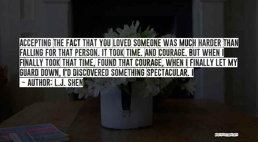 L.J. Shen Quotes: Accepting The Fact That You Loved Someone Was Much Harder Than Falling For That Person. It Took Time. And Courage.