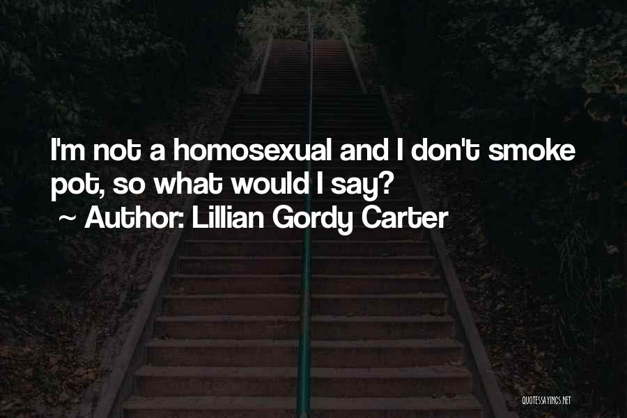 Lillian Gordy Carter Quotes: I'm Not A Homosexual And I Don't Smoke Pot, So What Would I Say?