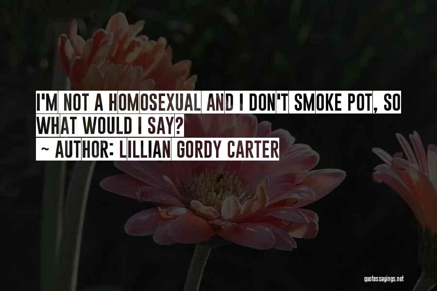 Lillian Gordy Carter Quotes: I'm Not A Homosexual And I Don't Smoke Pot, So What Would I Say?