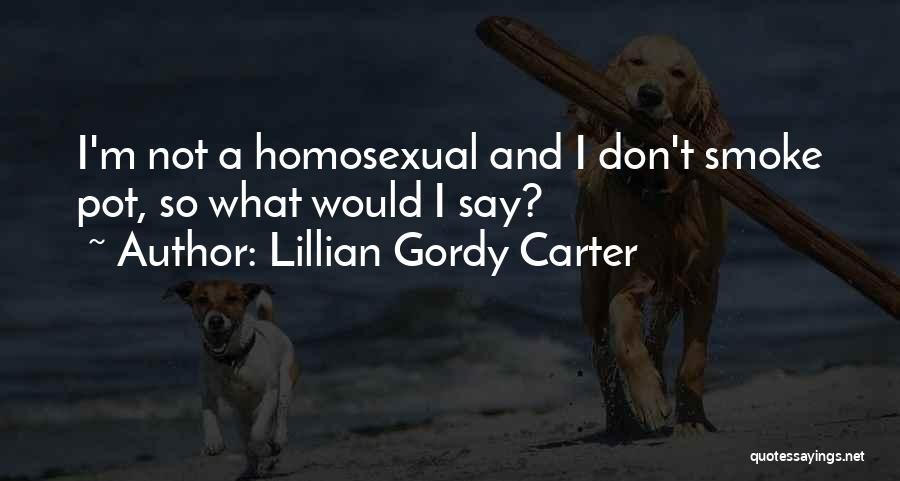 Lillian Gordy Carter Quotes: I'm Not A Homosexual And I Don't Smoke Pot, So What Would I Say?