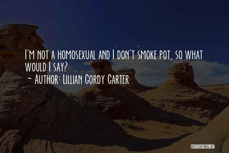 Lillian Gordy Carter Quotes: I'm Not A Homosexual And I Don't Smoke Pot, So What Would I Say?