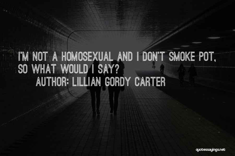 Lillian Gordy Carter Quotes: I'm Not A Homosexual And I Don't Smoke Pot, So What Would I Say?