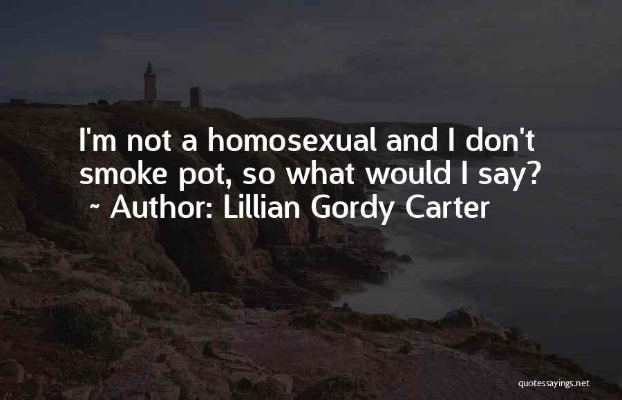 Lillian Gordy Carter Quotes: I'm Not A Homosexual And I Don't Smoke Pot, So What Would I Say?