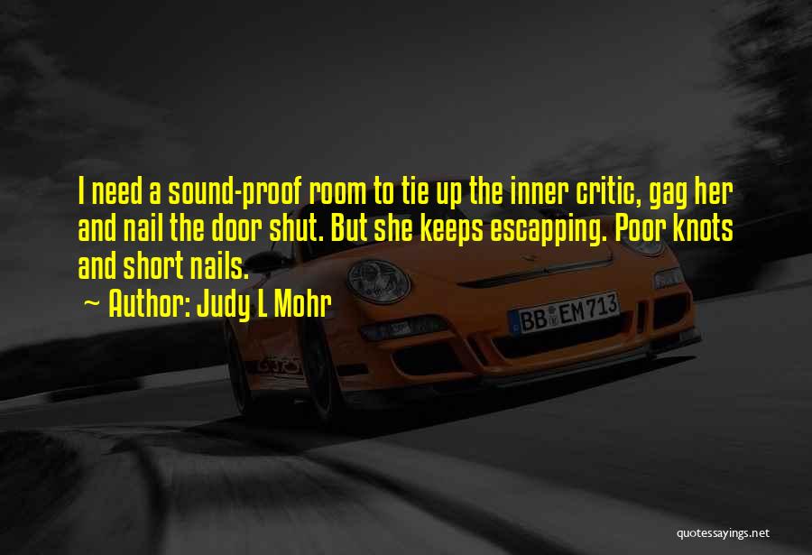 Judy L Mohr Quotes: I Need A Sound-proof Room To Tie Up The Inner Critic, Gag Her And Nail The Door Shut. But She