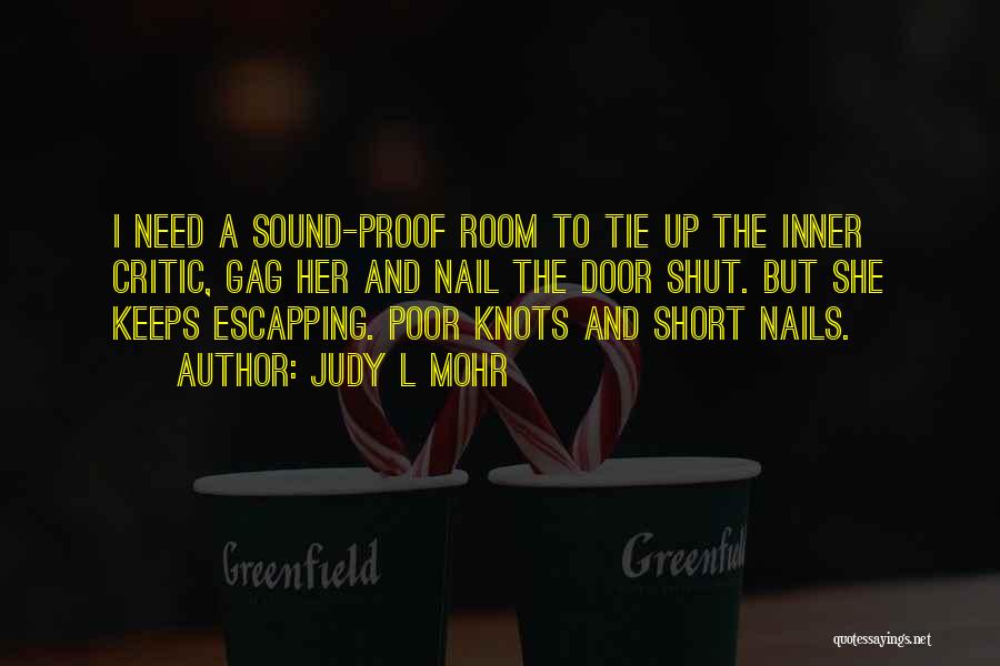 Judy L Mohr Quotes: I Need A Sound-proof Room To Tie Up The Inner Critic, Gag Her And Nail The Door Shut. But She